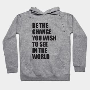 Be the change you wish to see in the world Hoodie